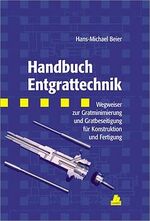 Handbuch Entgrattechnik - Wegweiser zur Gratminimierung und Gratbeseitigung für Konstruktion und Fertigung