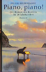 ISBN 9783446199354: Piano, piano! - Der Roman des Klaviers im 20. Jahrhundert