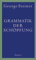 George Steiner: Grammatik der Schöpfung George Steiner: Grammatik der Schöpfung