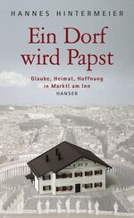 ISBN 9783446208063: Ein Dorf wird Papst - Glaube, Heimat, Hoffnung in Marktl am Inn