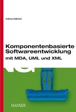 Komponentenbasierte Softwareentwicklung – mit MDA, UML und XML