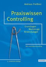 Praxiswissen Controlling - Grundlagen - Werkzeuge - Anwendungen ; neu: mit Risikocontrolling