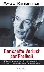 Der sanfte Verlust der Freiheit – Für ein neues Steuerrecht - klar, verständlich, gerecht