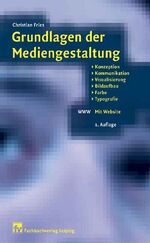 Grundlagen der Mediengestaltung – Konzeption, Kommunikation, Visualisierung, Bildaufbau, Farbe, Typografie