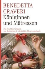 Königinnen und Mätressen – Die Macht der Frauen - von Katharina de' Medici bis Marie Antoinette