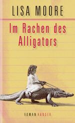 Lisa Moore: Im Rachen des Alligators: Ro Lisa Moore: Im Rachen des Alligators: Ro