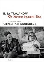Ilija Trojanow: Wo Orpheus begraben lieg