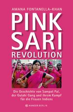 ISBN 9783446245037: Pink Sari Revolution - Die Geschichte von Sampat Pal, der Gulabi Gang und ihrem Kampf für die Frauen Indiens