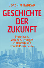 ISBN 9783446254633: Geschichte der Zukunft – Prognosen, Visionen, Irrungen in Deutschland von 1945 bis heute