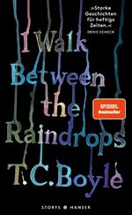 T.C. Boyle: I walk between the Raindrops T.C. Boyle: I walk between the Raindrops