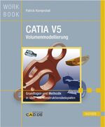 CATIA V5 Volumenmodellierung - Grundlagen und Methodik in über 100 Konstruktionsbeispielen