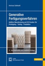 Generative Fertigungsverfahren - Additive Manufacturing und 3D Drucken für Prototyping - Tooling - Produktion