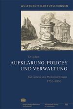 Zwischen Aufklärung, Policey und Verwaltung – Zur Genese des Medizinalwesens 1750-1850