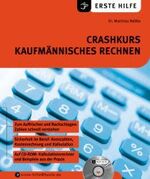 Crashkurs kaufmännisches Rechnen – Zum Auffrischen und Nachschlagen, Zahlen schnell verstehen. Sicherheitim Beruf, Kennzahlen, Kostenrechnung und Kalkulation