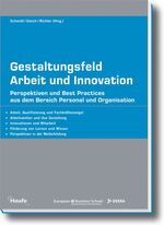 Gestaltungsfeld Arbeit und Innovation - Perspektiven und Best Practices aus dem Bereich Personal und Innovation