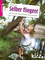 ISBN 9783451006845: Selber fliegen!: Warum Kinder keine Helikopter-Eltern brauchen Unverzagt, Gerlinde