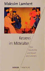 Malcolm Lambert: Ketzerei im Mittelalter Malcolm Lambert: Ketzerei im Mittelalter