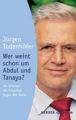 ISBN 9783451054204: Wer weint schon um Abdul und Tanaya? – Die Irrtümer des Kreuzzugs gegen den Terror