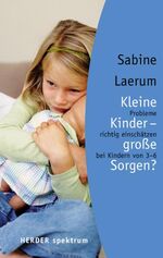 Kleine Kinder - grosse Sorgen? – Probleme richtig einschätzen bei Kindern von 3-6