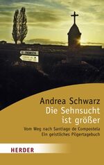 ISBN 9783451057564: Die Sehnsucht ist größer: Vom Weg nach Santiago de Compostela. Ein geistliches Pilgertagebuch (HERDER spektrum) Schwarz, Andrea