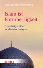 ISBN 9783451067648: Islam ist Barmherzigkeit - Grundzüge einer modernen Religion