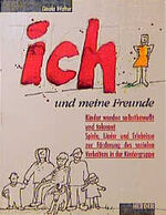 Ich und meine Freunde - Kinder werden selbstbewußt und tolerant ; Spiele, Lieder und Erlebnisse zur Förderung des sozialen Verhaltens in der Kindergruppe