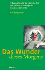 ISBN 9783451280221: Das Wunder dieses Morgens: 77 Geschichten für die österliche Zeit zum Vorlesen in Kindergarten, Schule und Gemeinde