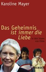 ISBN 9783451290701: Das Geheimnis ist immer die Liebe: In den Slums von Chile