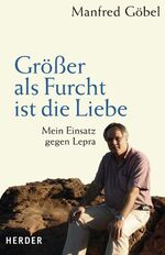 ISBN 9783451293696: Größer als Furcht ist die Liebe. Mein Einsatz gegen Lepra: Mein Einsatz gegen Lepra