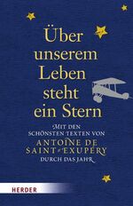 ISBN 9783451299353: Über unserem Leben steht ein Stern - Mit den schönsten Texten von Antoine de Saint-Exupéry durch das Jahr