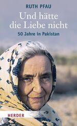 ISBN 9783451302978: Und hätte die Liebe nicht - 50 Jahre in Pakistan