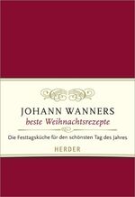 ISBN 9783451303715: Johann Wanners beste Weihnachtsrezepte. Die Festtagsküche für den schönsten Tag des Jahres