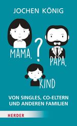 ISBN 9783451312748: Mama, Papa, Kind? – Von Singles, Co-Eltern, und anderen Familien