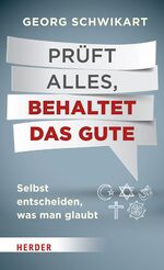 ISBN 9783451328091: PrÃ¼ft alles, behaltet das Gute: Selbst entscheiden, was man glaubt Schwikart, Georg