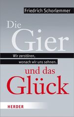 Die Gier und das Glück – Wir zerstören, wonach wir uns sehnen