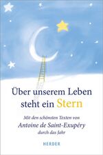 ISBN 9783451348785: Über unserem Leben steht ein Stern : mit den schönsten Texten von Antoine de Saint-Exupéry durch das Jahr. herausgegeben von Franz Johna