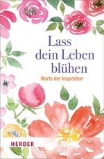 ISBN 9783451377105: Lass dein Leben blühen - Worte der Inspiration