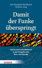 Damit der Funke überspringt - Impulse und Kurzmeditationen zu den Evangelien aller Sonn- und Feiertage