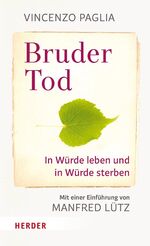 ISBN 9783451378447: Bruder Tod - In Würde leben und in Würde sterben Paglia, Vincenzo; Lütz, Manfred und Römer, Stefanie