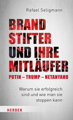 ISBN 9783451396076: Brandstifter und ihre Mitläufer – Putin – Trump – Netanyahu – Warum sie erfolgreich sind und wie man sie stoppen kann