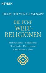 ISBN 9783453058156: Die fünf Weltreligionen. Hinduismus, Buddhismus, Chinesischer Universismus, Christentum, Islam. 7. Brahmanismus, Buddhismus, Chinesischer Universismus, Christentum, Islam