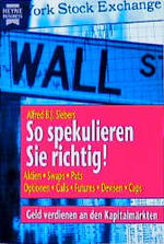 So spekulieren Sie richtig! - Aktien, Swaps, Puts, Optionen, Calls, Futures, Devisen, Caps ; Geld verdienen an den Kapitalmärkten