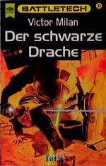 ... Roman im Battletech-Zyklus: 33., Der schwarze Drache / Viktor Milán. [Übers. aus dem Amerikan. von Oliver Hoffmann]