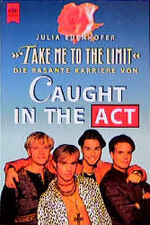 ISBN 9783453114920: Take me to the limit. Die Rasante Karriere von Caught in the Act