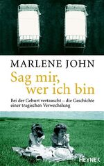 ISBN 9783453120204: Sag mir, wer ich bin.  Bei der Geburt vertauscht - die Geschichte einer tragischen Verwechslung