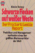 Schwarze Flecken auf weißer Weste - der Procter-&-Gamble-Report ; Praktiken und Managementmethoden eines der größten Markenartikler der Welt