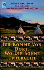 Ich komme von dort, wo die Sonne untergeht - Geschichten, Träume und Legenden der Schamanen Nordamerikas