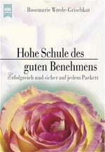 ISBN 9783453154650: Hohe Schule des guten Benehmens: Erfolgreich und sicher auf jedem Parkett erfolgreich und sicher auf jedem Parkett