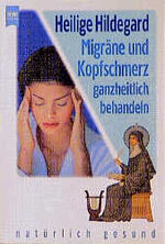 ISBN 9783453154667: Heilige Hildegard - Migräne und Kopfschmerz ganzheitlich behandeln.