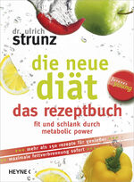 Die neue Diät - das Rezeptbuch - Die 100 besten Metabolic-Power-Rezepte - Fit und schlank für immer